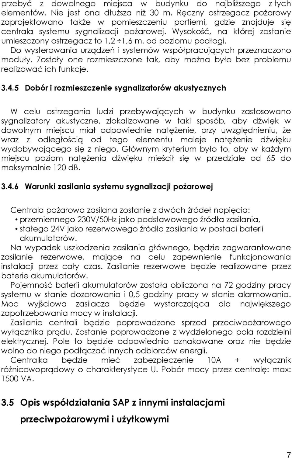 od poziomu podłogi. Do wysterowania urządzeń i systemów współpracujących przeznaczono moduły. Zostały one rozmieszczone tak, aby można było bez problemu realizować ich funkcje. 3.4.
