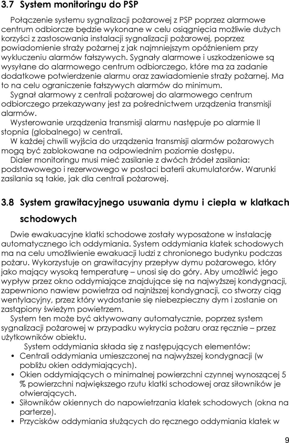 Sygnały alarmowe i uszkodzeniowe są wysyłane do alarmowego centrum odbiorczego, które ma za zadanie dodatkowe potwierdzenie alarmu oraz zawiadomienie straży pożarnej.