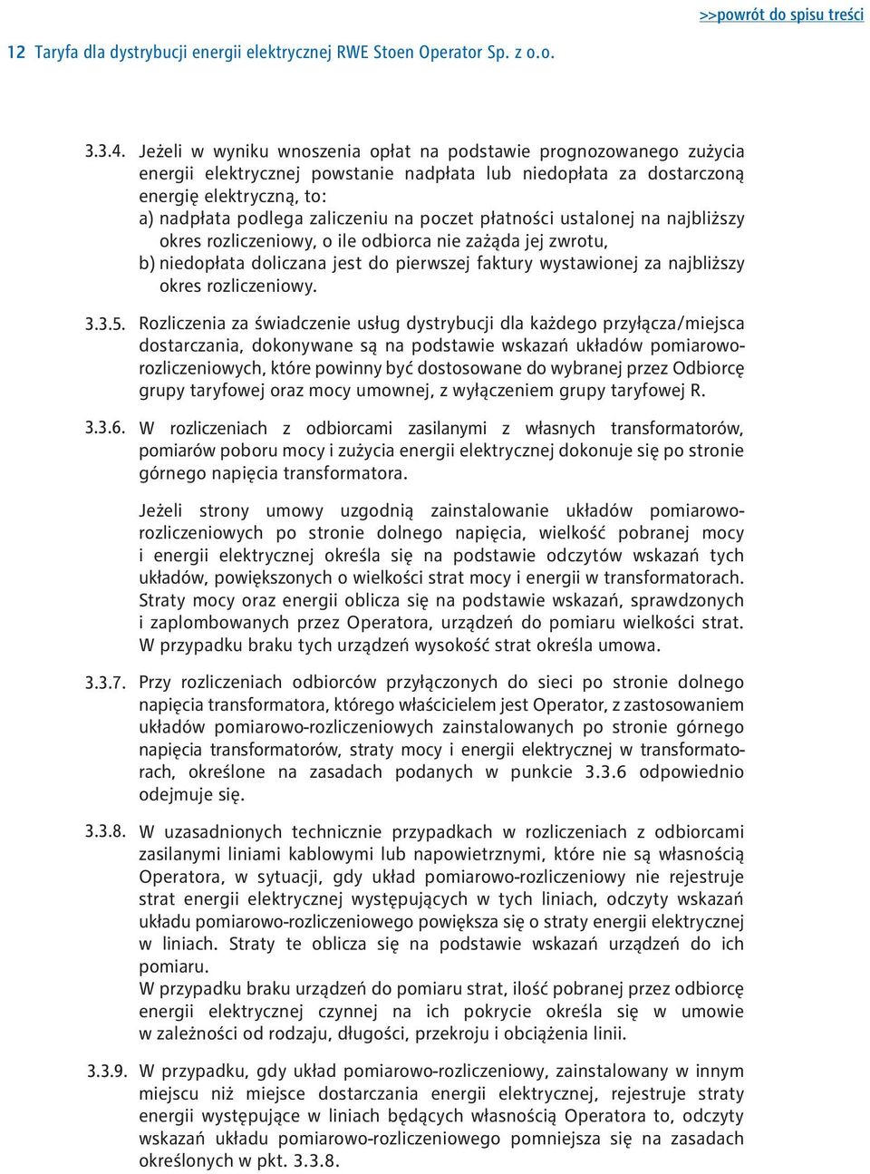 poczet płatności ustalonej na najbliższy okres rozliczeniowy, o ile odbiorca nie zażąda jej zwrotu, b) niedopłata doliczana jest do pierwszej faktury wystawionej za najbliższy okres rozliczeniowy.