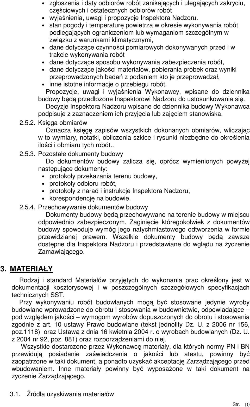 dokonywanych przed i w trakcie wykonywania robót dane dotyczące sposobu wykonywania zabezpieczenia robót, dane dotyczące jakości materiałów, pobierania próbek oraz wyniki przeprowadzonych badań z