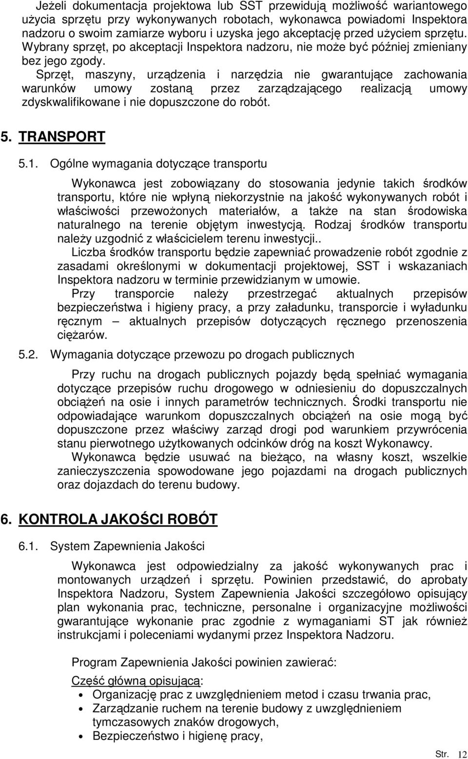 Sprzęt, maszyny, urządzenia i narzędzia nie gwarantujące zachowania warunków umowy zostaną przez zarządzającego realizacją umowy zdyskwalifikowane i nie dopuszczone do robót. 5. TRANSPORT 5.1.