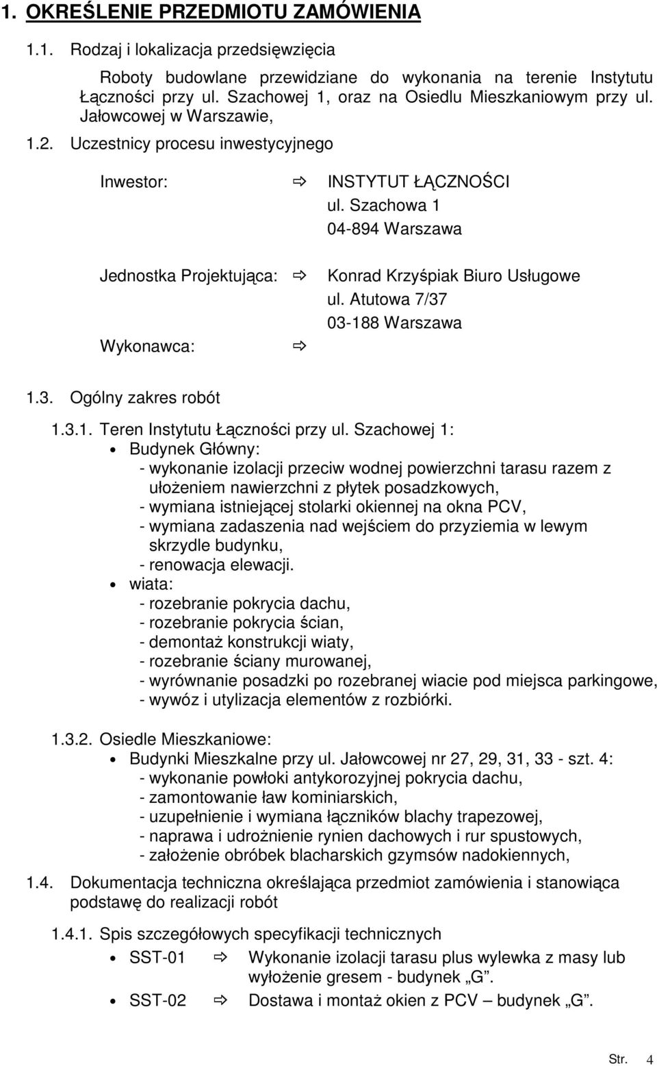 Szachowa 1 04-894 Warszawa Jednostka Projektująca: Wykonawca: Konrad Krzyśpiak Biuro Usługowe ul. Atutowa 7/37 03-188 Warszawa 1.3. Ogólny zakres robót 1.3.1. Teren Instytutu Łączności przy ul.