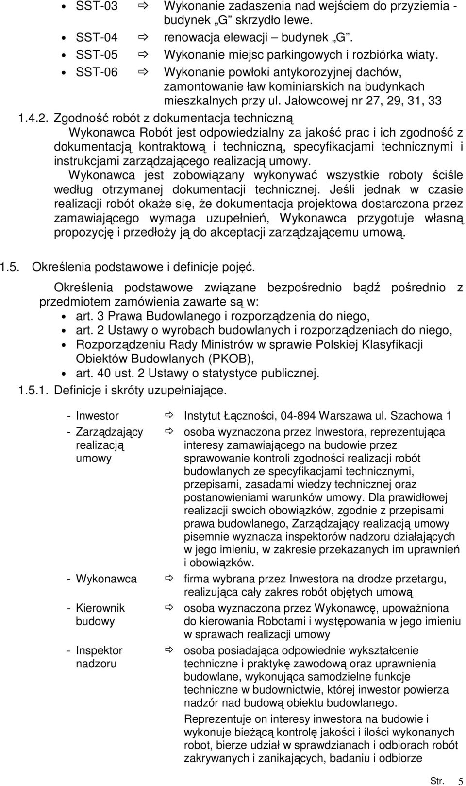 , 29, 31, 33 1.4.2. Zgodność robót z dokumentacja techniczną Wykonawca Robót jest odpowiedzialny za jakość prac i ich zgodność z dokumentacją kontraktową i techniczną, specyfikacjami technicznymi i