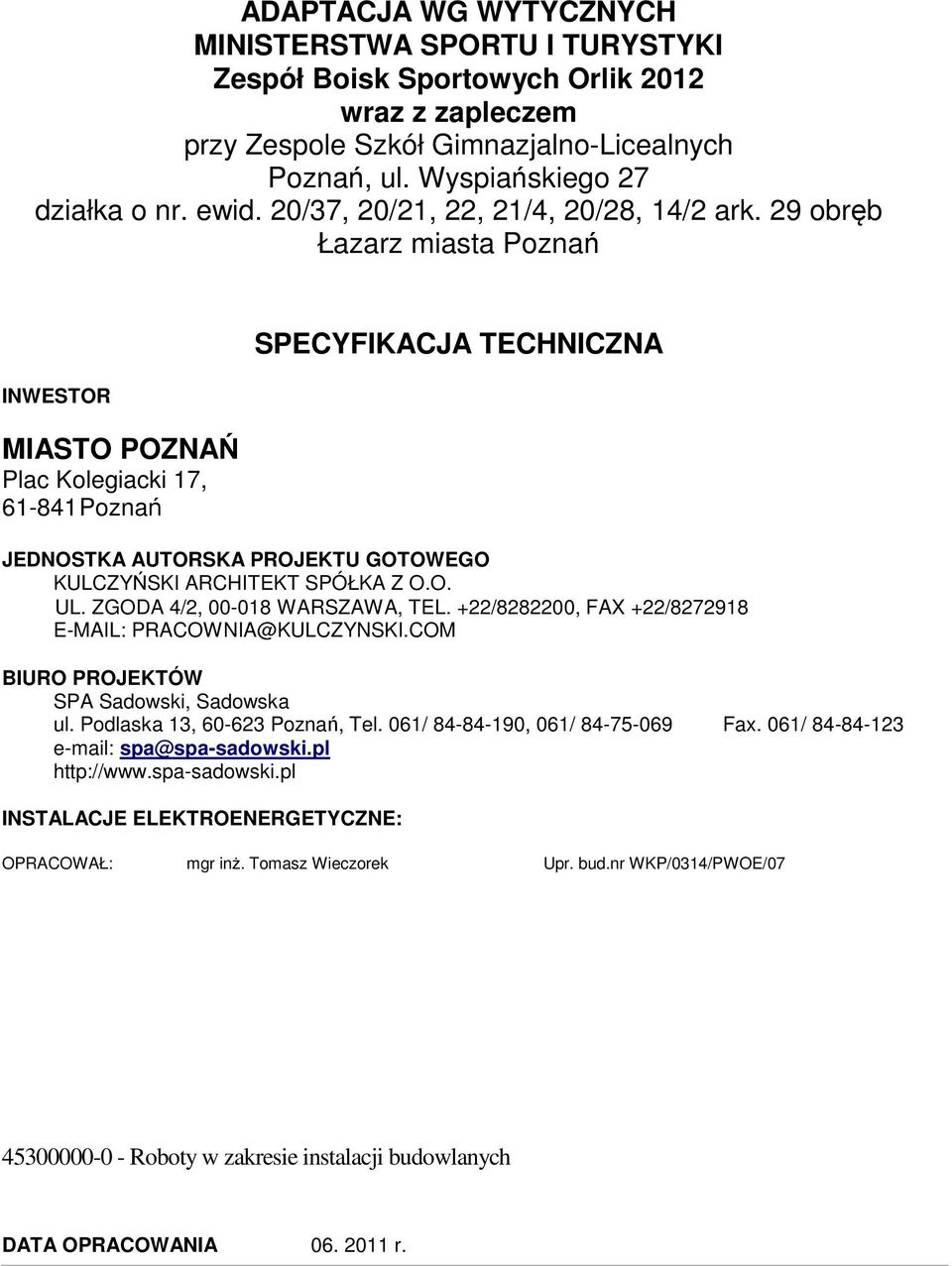 29 obręb Łazarz miasta Poznań INWESTOR MIASTO POZNAŃ Plac Kolegiacki 17, 61-841 Poznań SPECYFIKACJA TECHNICZNA JEDNOSTKA AUTORSKA PROJEKTU GOTOWEGO KULCZYŃSKI ARCHITEKT SPÓŁKA Z O.O. UL.