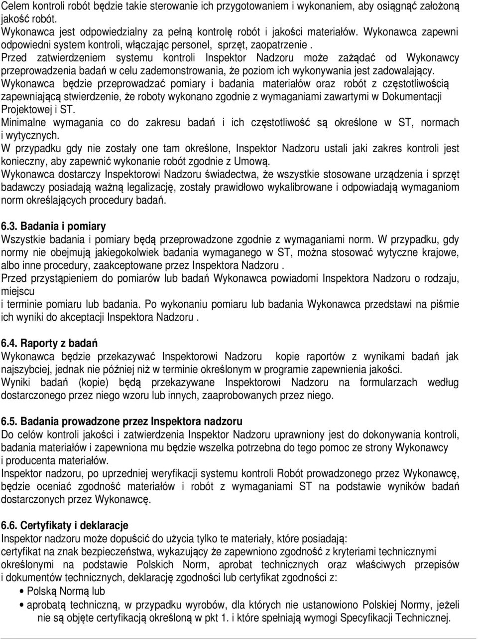 Przed zatwierdzeniem systemu kontroli Inspektor Nadzoru może zażądać od Wykonawcy przeprowadzenia badań w celu zademonstrowania, że poziom ich wykonywania jest zadowalający.