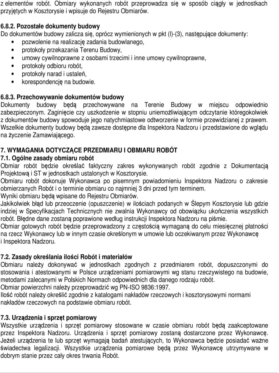 Budowy, umowy cywilnoprawne z osobami trzecimi i inne umowy cywilnoprawne, protokoły odbioru robót, protokoły narad i ustaleń, korespondencję na budowie. 6.8.3.