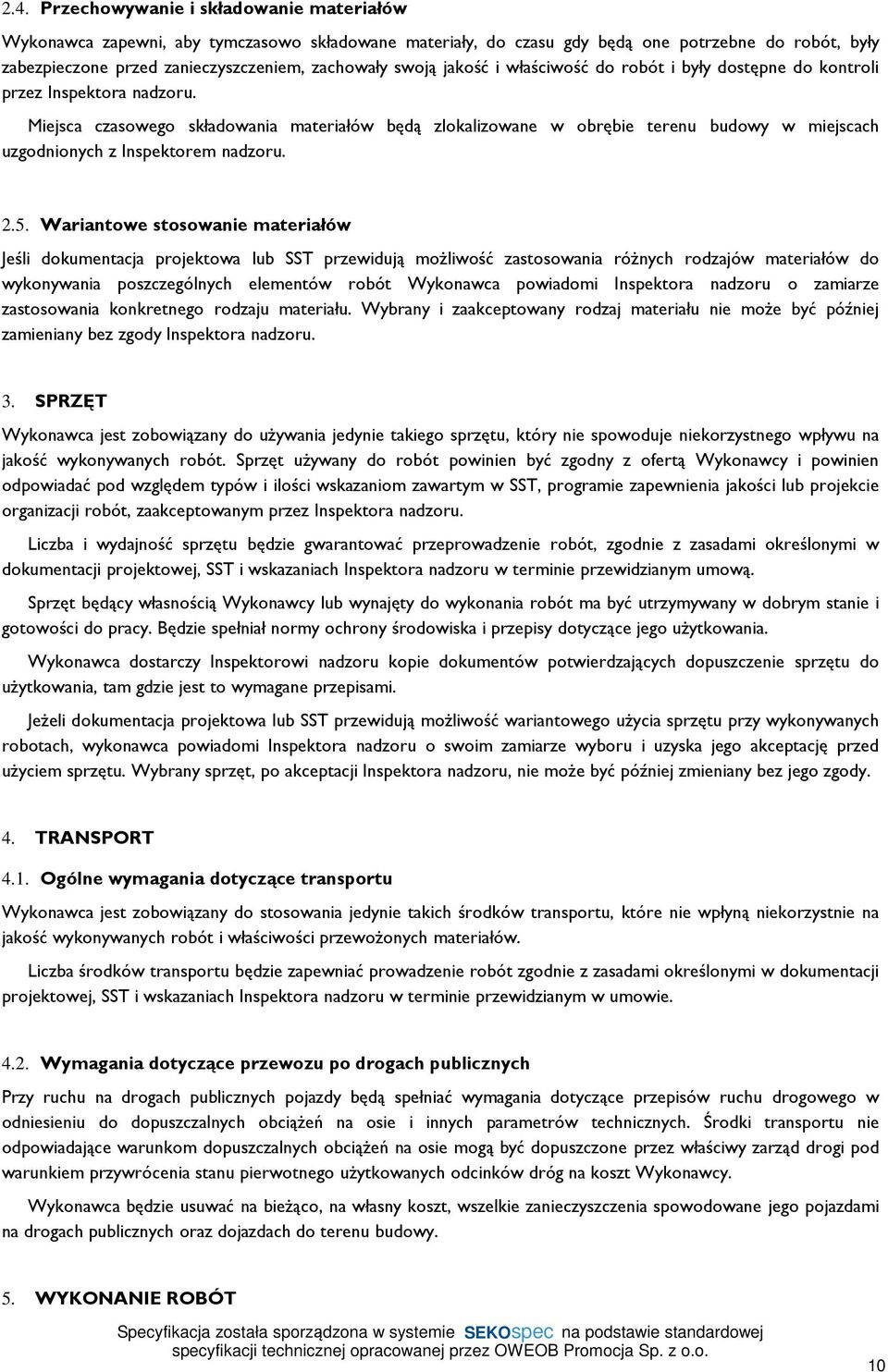 Miejsca czasowego składowania materiałów będą zlokalizowane w obrębie terenu budowy w miejscach uzgodnionych z Inspektorem nadzoru. 2.5.