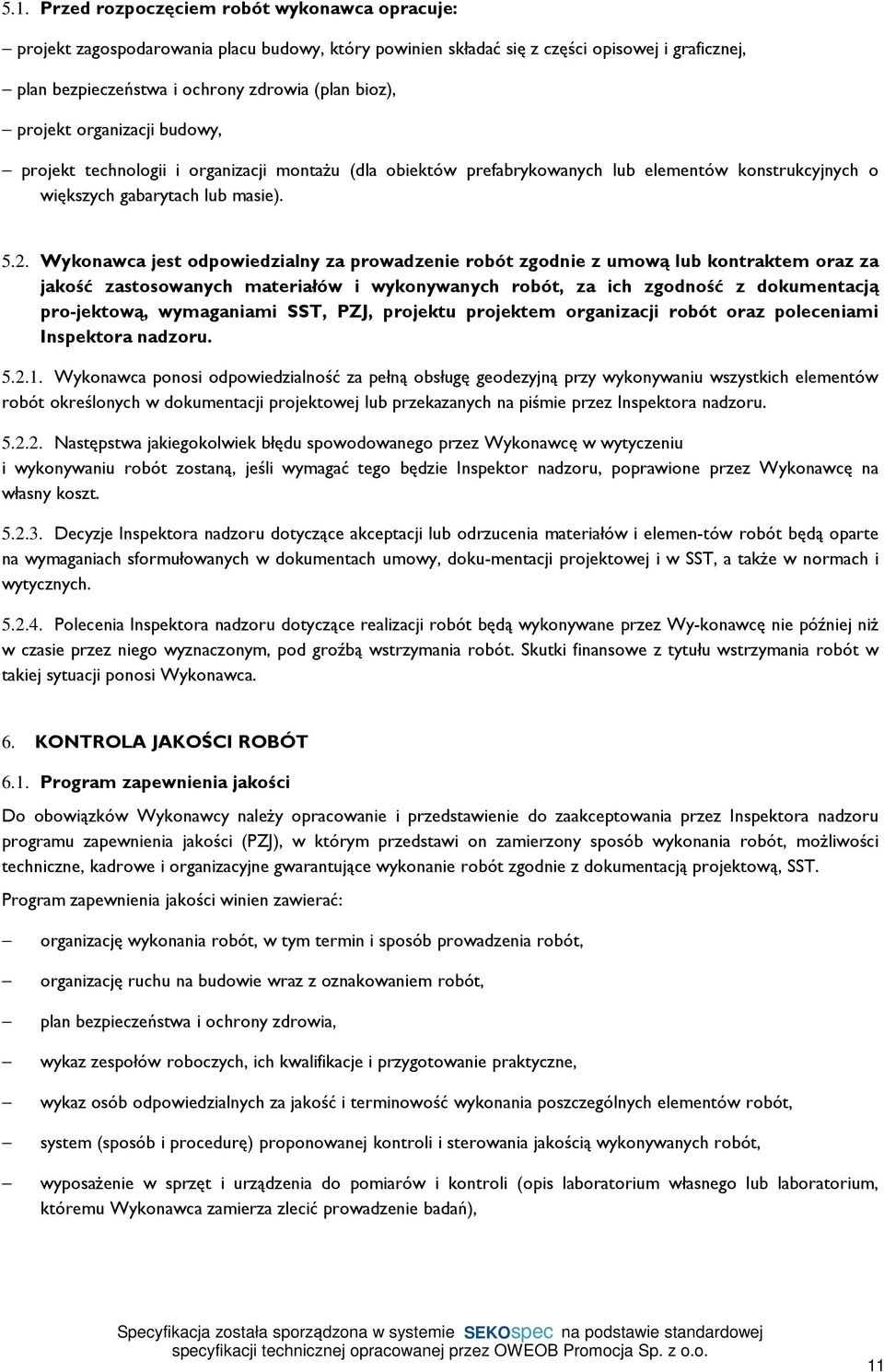Wykonawca jest odpowiedzialny za prowadzenie robót zgodnie z umową lub kontraktem oraz za jakość zastosowanych materiałów i wykonywanych robót, za ich zgodność z dokumentacją pro jektową, wymaganiami