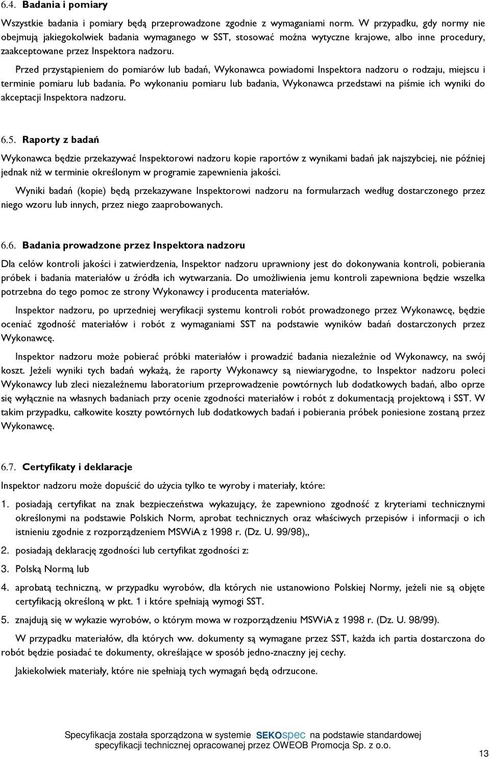 Przed przystąpieniem do pomiarów lub badań, Wykonawca powiadomi Inspektora nadzoru o rodzaju, miejscu i terminie pomiaru lub badania.