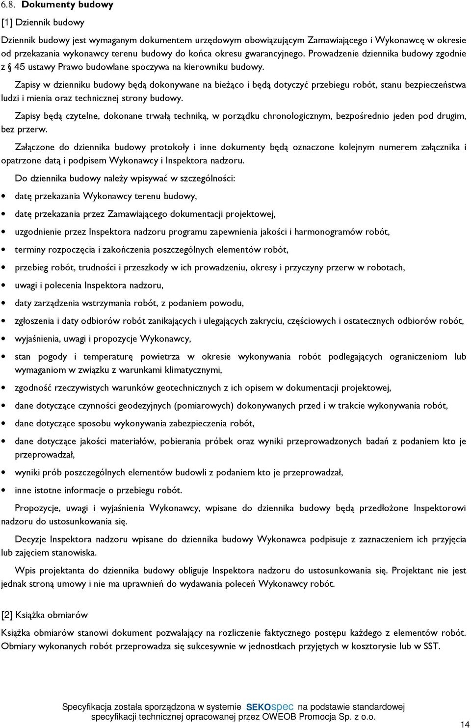 Zapisy w dzienniku budowy będą dokonywane na bieżąco i będą dotyczyć przebiegu robót, stanu bezpieczeństwa ludzi i mienia oraz technicznej strony budowy.