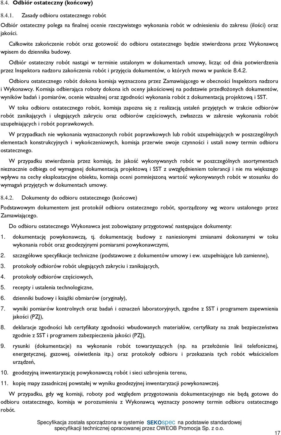 Odbiór ostateczny robót nastąpi w terminie ustalonym w dokumentach umowy, licząc od dnia potwierdzenia przez Inspektora nadzoru zakończenia robót i przyjęcia dokumentów, o których mowa w punkcie 8.4.