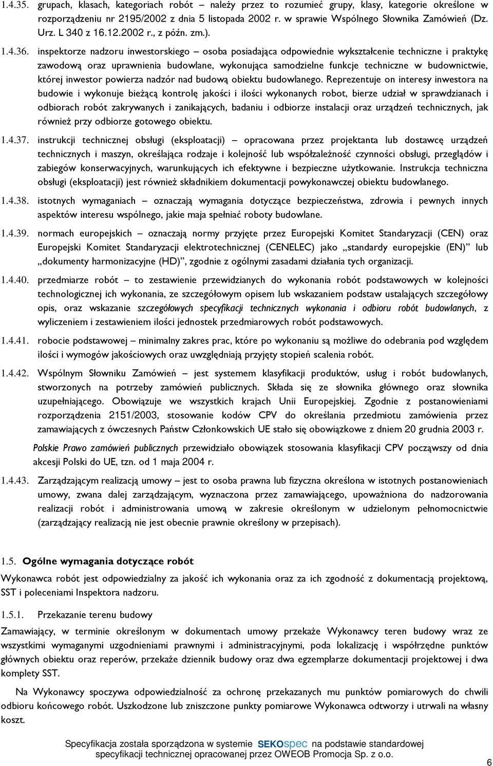 inspektorze nadzoru inwestorskiego osoba posiadająca odpowiednie wykształcenie techniczne i praktykę zawodową oraz uprawnienia budowlane, wykonująca samodzielne funkcje techniczne w budownictwie,