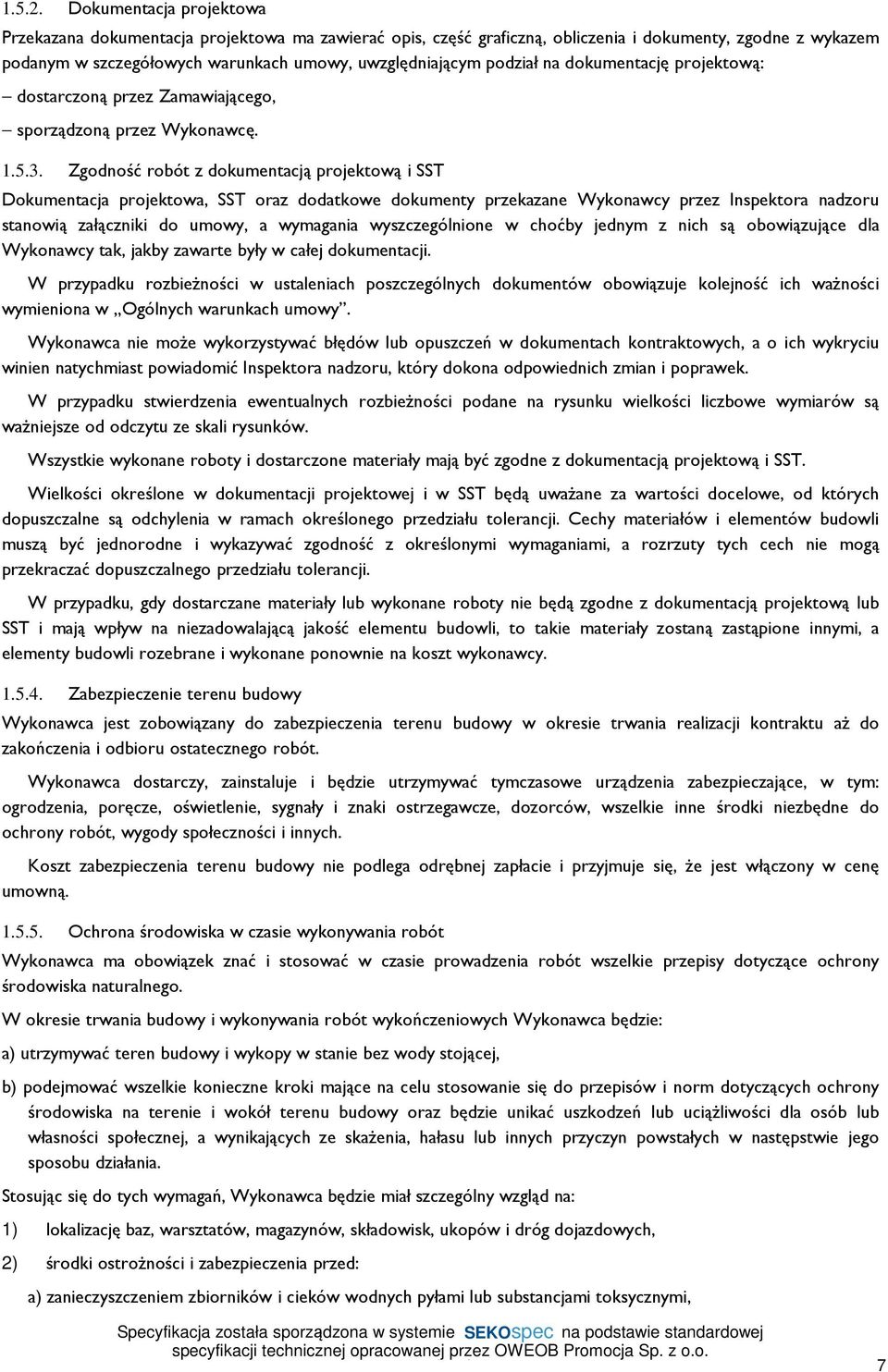 na dokumentację projektową: dostarczoną przez Zamawiającego, sporządzoną przez Wykonawcę. 1.5.3.