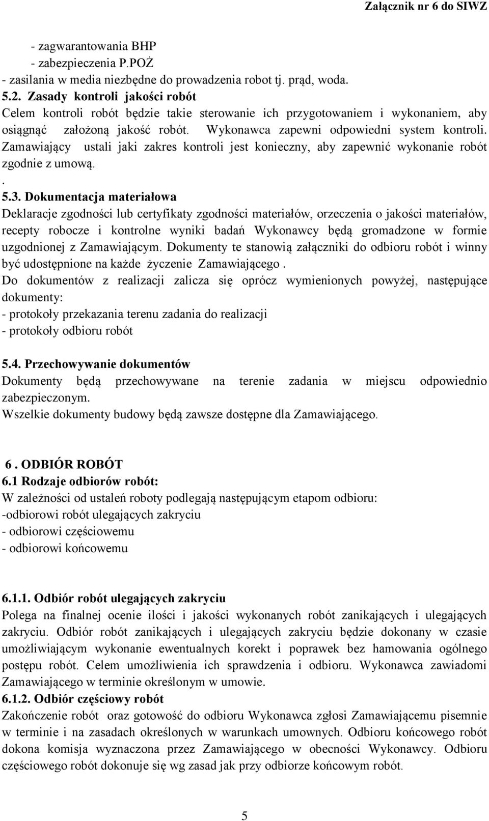 Zamawiający ustali jaki zakres kontroli jest konieczny, aby zapewnić wykonanie robót zgodnie z umową.. 5.3.