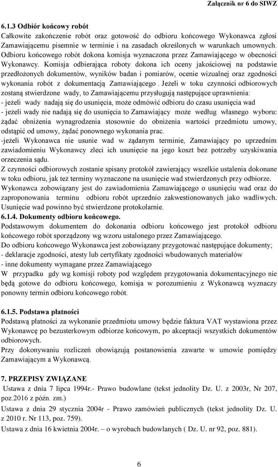 Komisja odbierająca roboty dokona ich oceny jakościowej na podstawie przedłożonych dokumentów, wyników badan i pomiarów, ocenie wizualnej oraz zgodności wykonania robót z dokumentacją Zamawiającego.