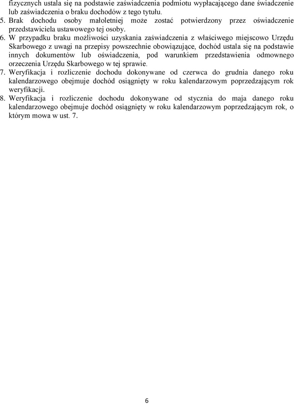 W przypadku braku możliwości uzyskania zaświadczenia z właściwego miejscowo Urzędu Skarbowego z uwagi na przepisy powszechnie obowiązujące, dochód ustala się na podstawie innych dokumentów lub