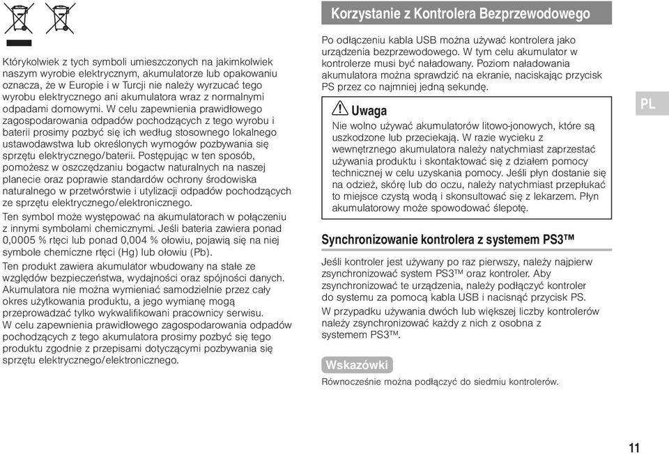 W celu zapewnienia prawidłowego zagospodarowania odpadów pochodzących z tego wyrobu i baterii prosimy pozbyć się ich według stosownego lokalnego ustawodawstwa lub określonych wymogów pozbywania się
