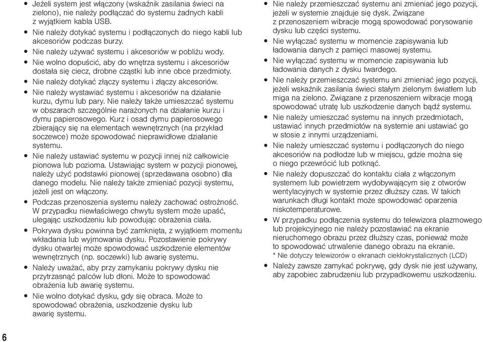 Nie wolno dopuścić, aby do wnętrza systemu i akcesoriów dostała się ciecz, drobne cząstki lub inne obce przedmioty. Nie należy dotykać złączy systemu i złączy akcesoriów.