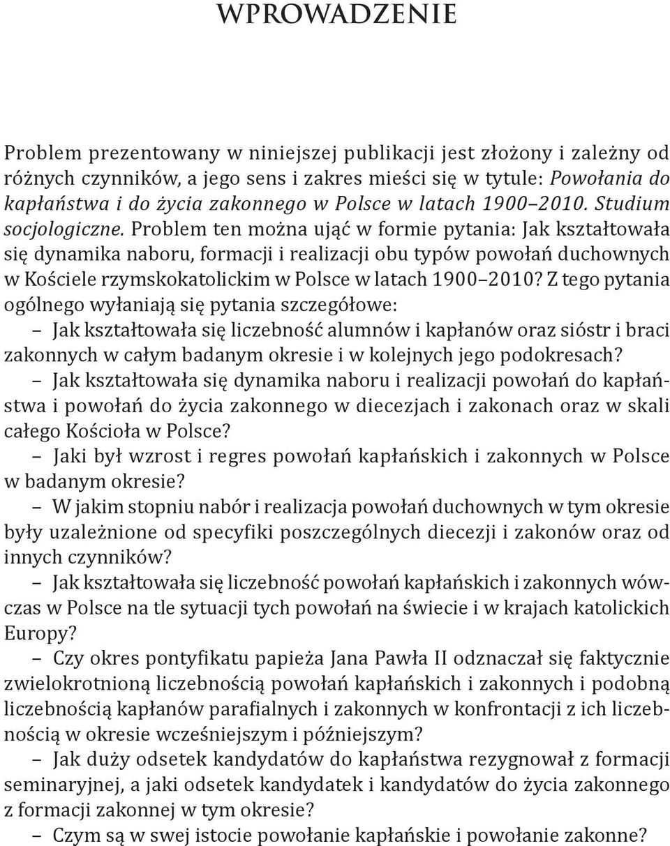 Problem ten można ująć w formie pytania: Jak kształtowała się dynamika naboru, formacji i realizacji obu typów powołań duchownych w Kościele rzymskokatolickim w Polsce w latach 1900 2010?