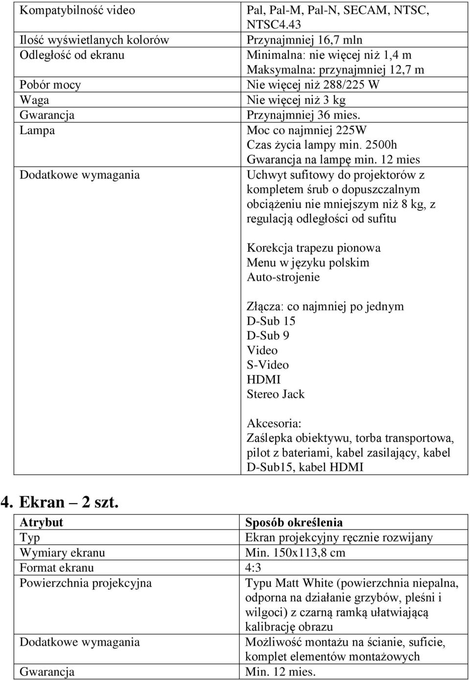 2500h na lampę min. 12 mies Uchwyt sufitowy do projektorów z kompletem śrub o dopuszczalnym obciążeniu nie mniejszym niż 8 kg, z regulacją odległości od sufitu 4. Ekran 2 szt.