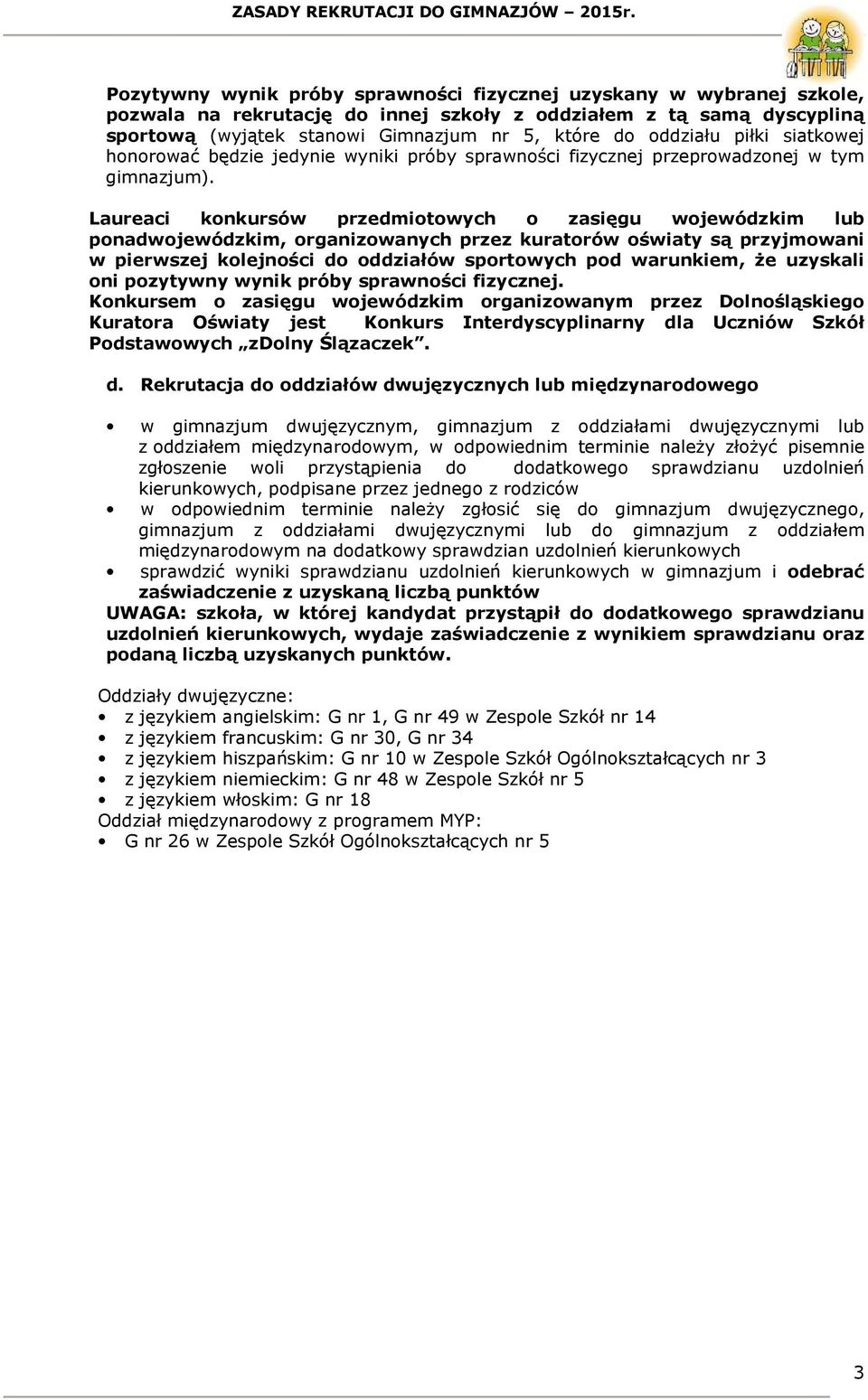 Laureaci konkursów przedmiotowych o zasięgu wojewódzkim lub ponadwojewódzkim, organizowanych przez kuratorów oświaty są przyjmowani w pierwszej kolejności do oddziałów sportowych pod warunkiem, że