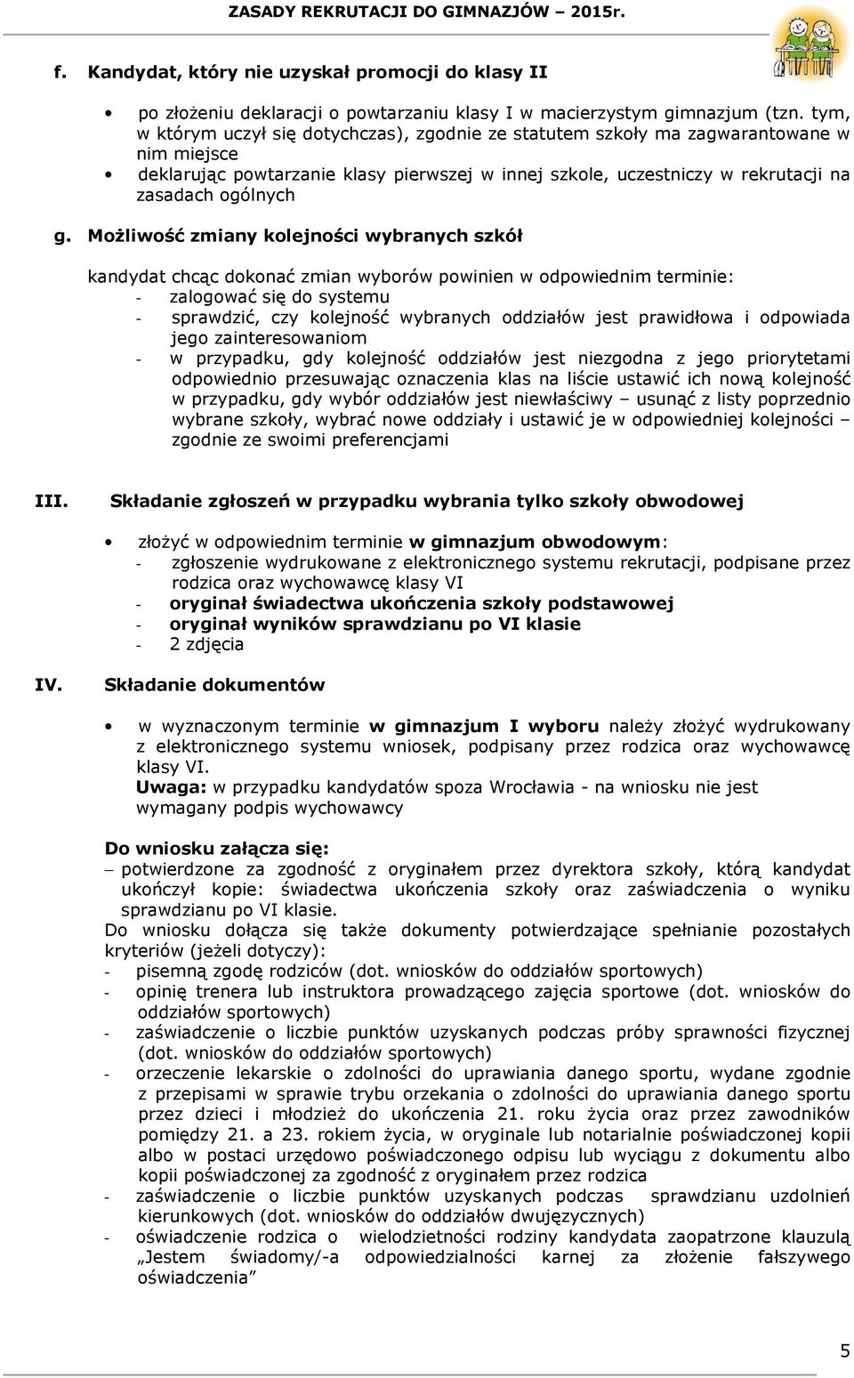 Możliwość zmiany kolejności wybranych szkół kandydat chcąc dokonać zmian wyborów powinien w odpowiednim terminie: - zalogować się do systemu - sprawdzić, czy kolejność wybranych oddziałów jest