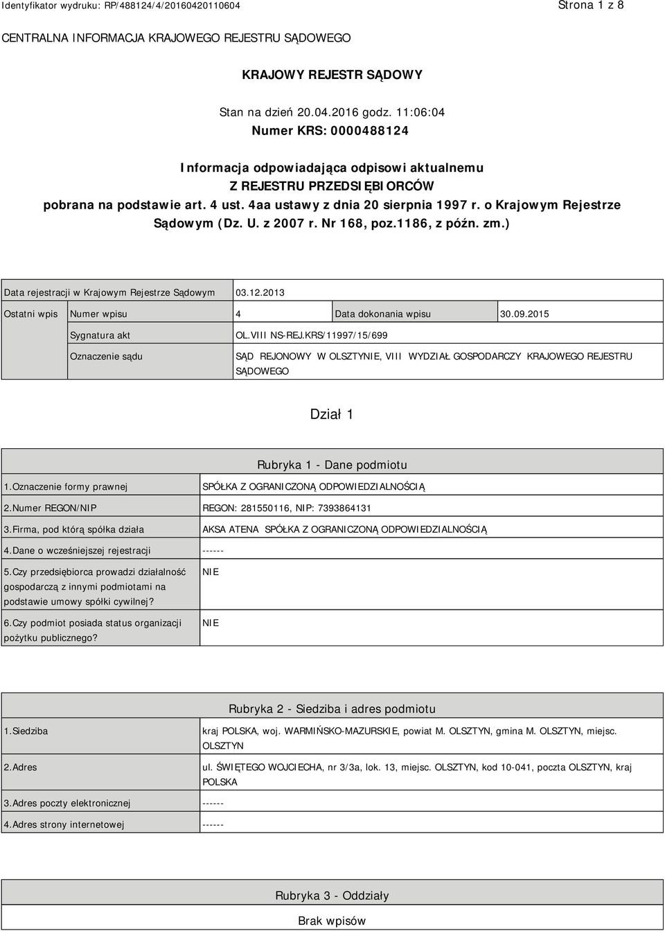 o Krajowym Rejestrze Sądowym (Dz. U. z 2007 r. Nr 168, poz.1186, z późn. zm.) Data rejestracji w Krajowym Rejestrze Sądowym 03.12.2013 Ostatni wpis Numer wpisu 4 Data dokonania wpisu 30.09.
