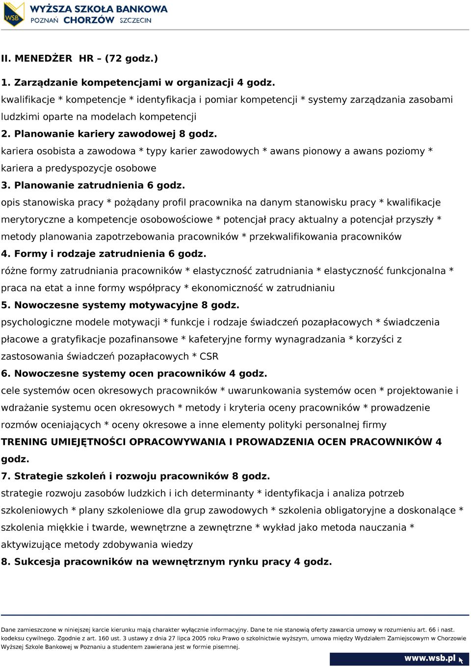 kariera osobista a zawodowa * typy karier zawodowych * awans pionowy a awans poziomy * kariera a predyspozycje osobowe 3. Planowanie zatrudnienia 6 godz.