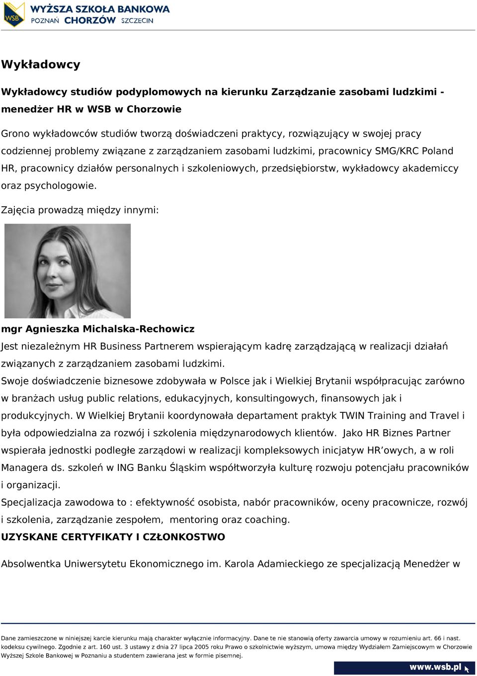 Zajęcia prowadzą między innymi: mgr Agnieszka Michalska-Rechowicz Jest niezależnym HR Business Partnerem wspierającym kadrę zarządzającą w realizacji działań związanych z zarządzaniem zasobami