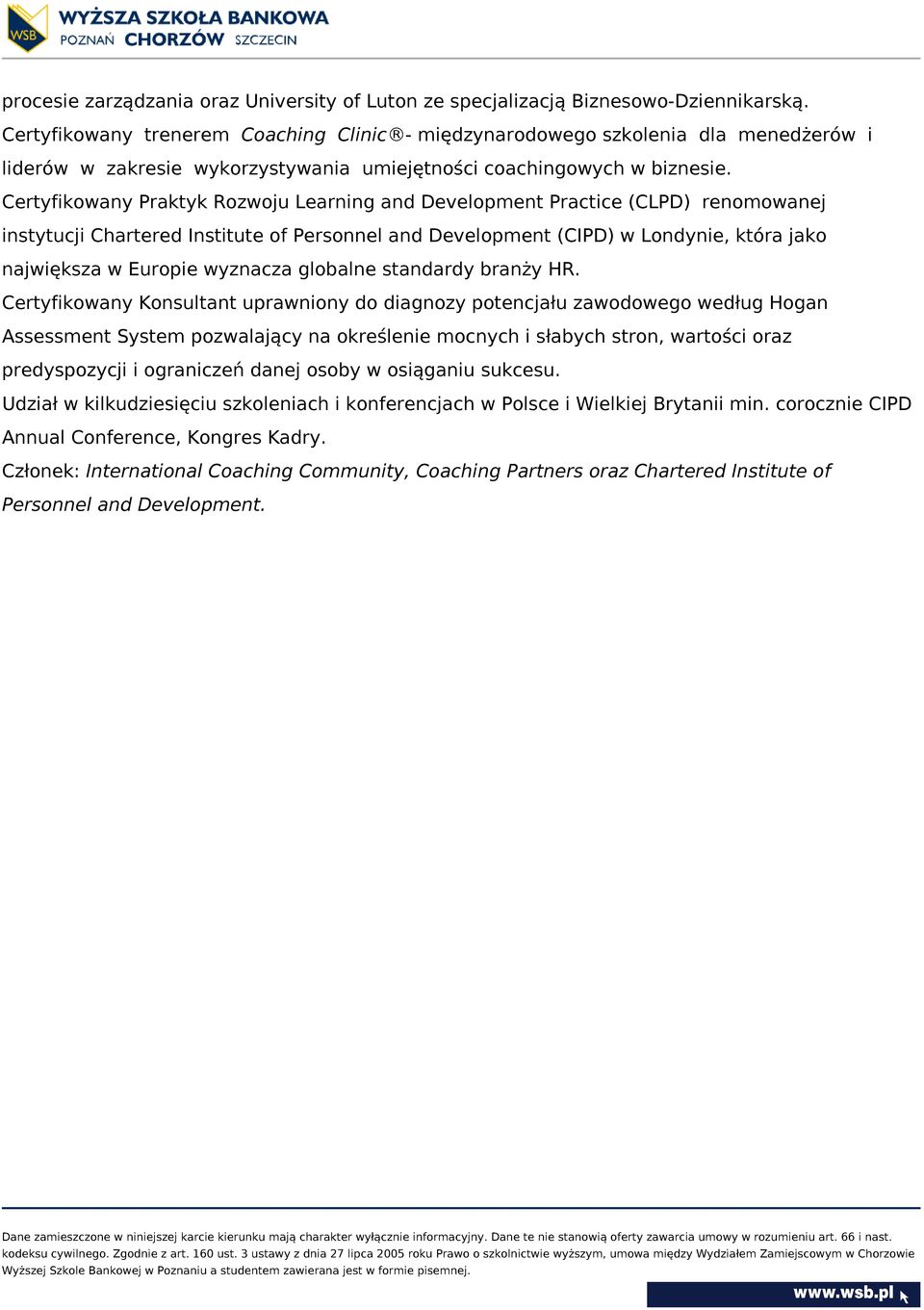 Certyfikowany Praktyk Rozwoju Learning and Development Practice (CLPD) renomowanej instytucji Chartered Institute of Personnel and Development (CIPD) w Londynie, która jako największa w Europie