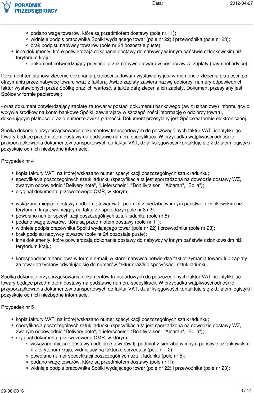 awiza zapłaty (payment advice). Dokument ten stanowi zlecenie dokonania płatności za towar i wystawiany jest w momencie zlecenia płatności, po otrzymaniu przez nabywcę towaru wraz z fakturą.