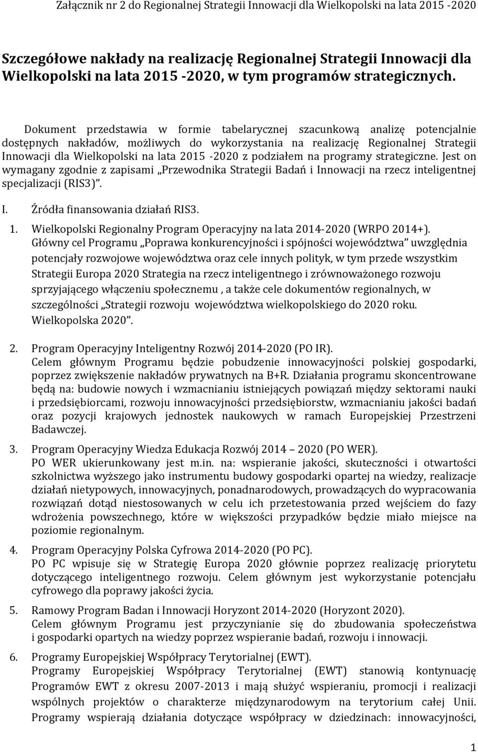 Dokument przedstawia w formie tabelarycznej szacunkową analizę potencjalnie dostępnych nakładów, możliwych do wykorzystania na realizację Regionalnej Strategii Innowacji dla Wielkopolski na lata