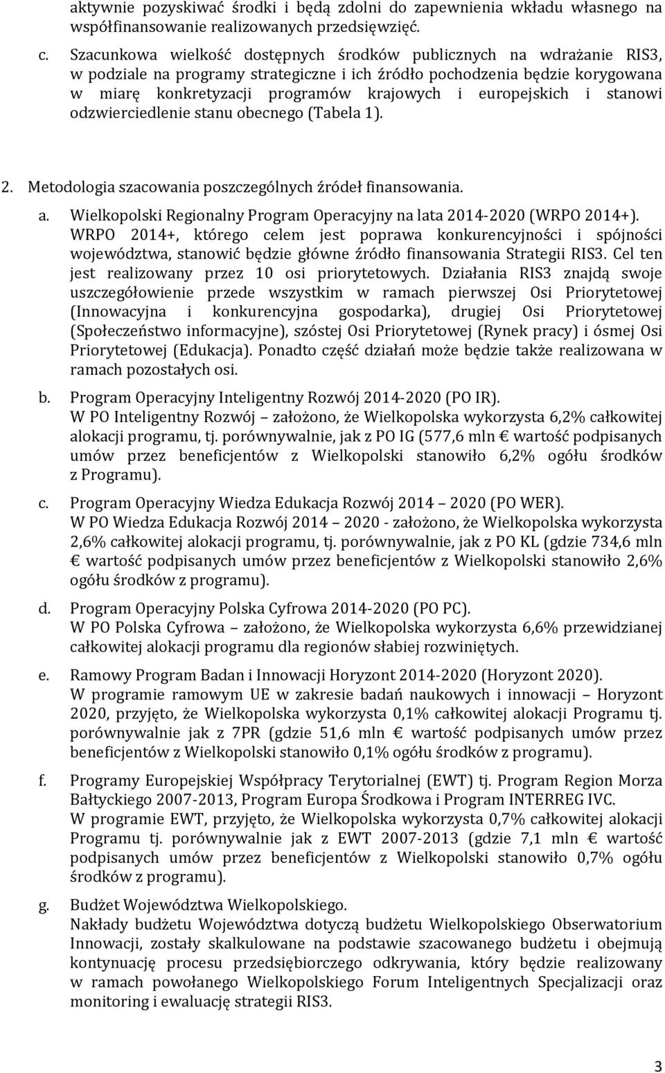 europejskich i stanowi odzwierciedlenie stanu obecnego (Tabela 1). 2. Metodologia szacowania poszczególnych źródeł finansowania. a. Wielkopolski Regionalny Operacyjny na lata 2014-2020 (WRPO 2014+).