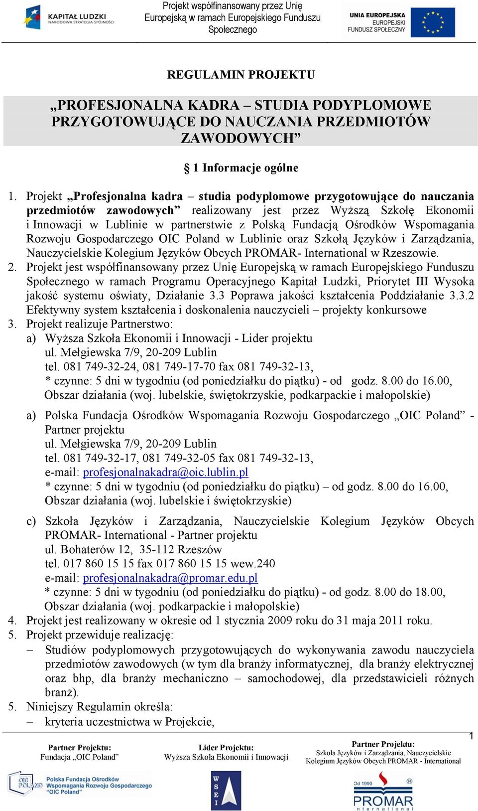 Ośrodków Wspomagania Rozwoju Gospodarczego OIC Poland w Lublinie oraz Szkołą Języków i Zarządzania, Nauczycielskie Kolegium Języków Obcych PROMAR- International w Rzeszowie. 2.