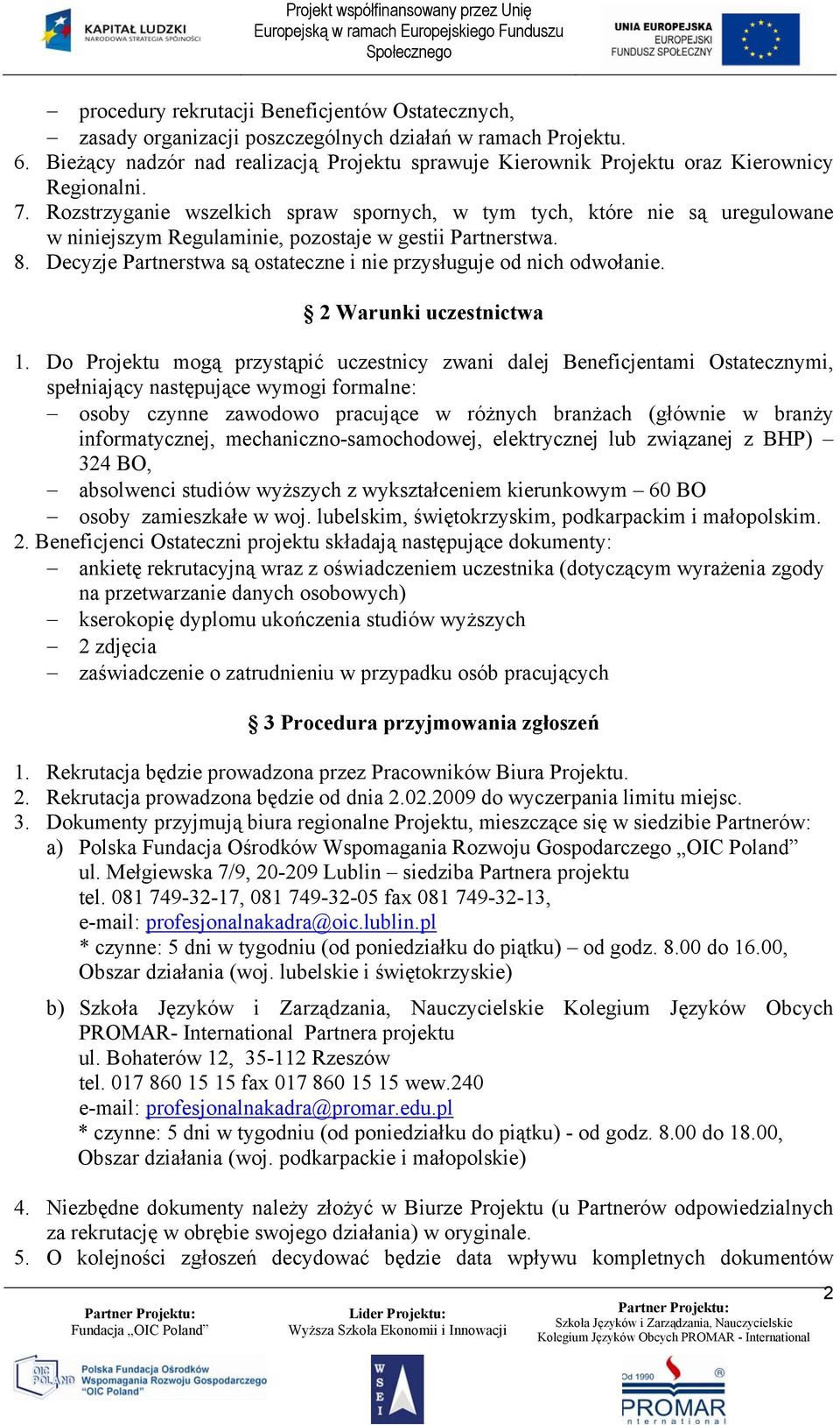 Rozstrzyganie wszelkich spraw spornych, w tym tych, które nie są uregulowane w niniejszym Regulaminie, pozostaje w gestii Partnerstwa. 8.