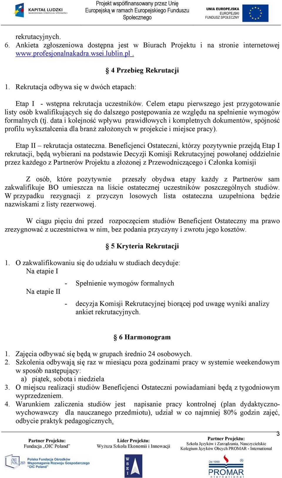 Celem etapu pierwszego jest przygotowanie listy osób kwalifikujących się do dalszego postępowania ze względu na spełnienie wymogów formalnych (tj.