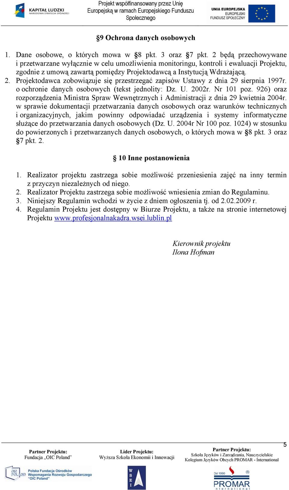 Projektodawca zobowiązuje się przestrzegać zapisów Ustawy z dnia 29 sierpnia 1997r. o ochronie danych osobowych (tekst jednolity: Dz. U. 2002r. Nr 101 poz.