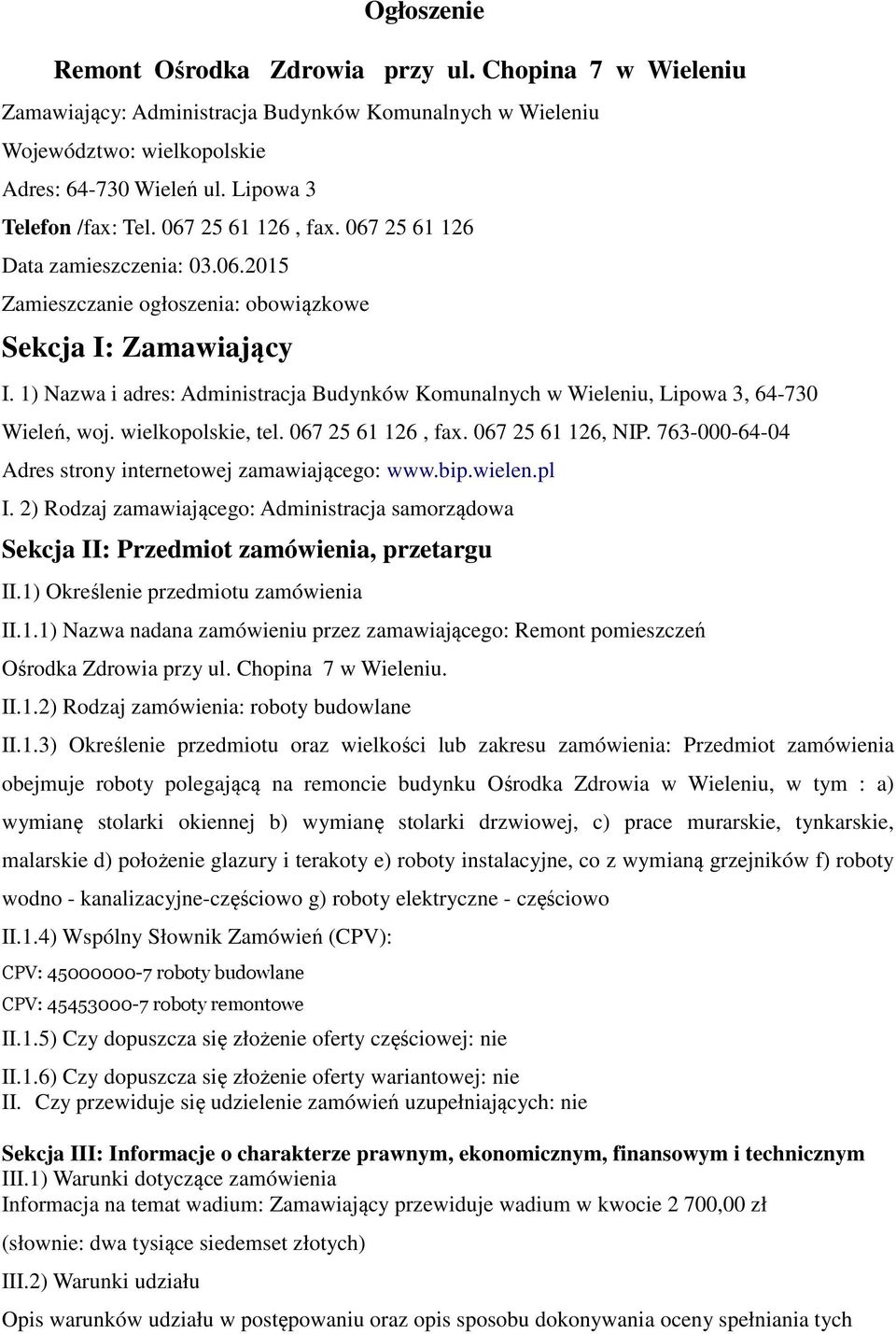 1) Nazwa i adres: Administracja Budynków Komunalnych w Wieleniu, Lipowa 3, 64-730 Wieleń, woj. wielkopolskie, tel. 067 25 61 126, fax. 067 25 61 126, NIP.