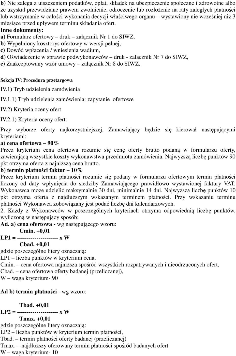 Inne dokumenty: a) Formularz ofertowy druk załącznik Nr 1 do SIWZ, b) Wypełniony kosztorys ofertowy w wersji pełnej, c) Dowód wpłacenia / wniesienia wadium, d) Oświadczenie w sprawie podwykonawców