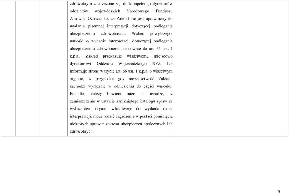 Wobec powyższego, wnioski o wydanie interpretacji dotyczącej podlegania ubezpieczeniu zdrowotnemu, stosownie do art. 65 ust. 1 k.p.a., Zakład przekazuje właściwemu miejscowo dyrektorowi Oddziału Wojewódzkiego NFZ, lub informuje stronę w trybie art.