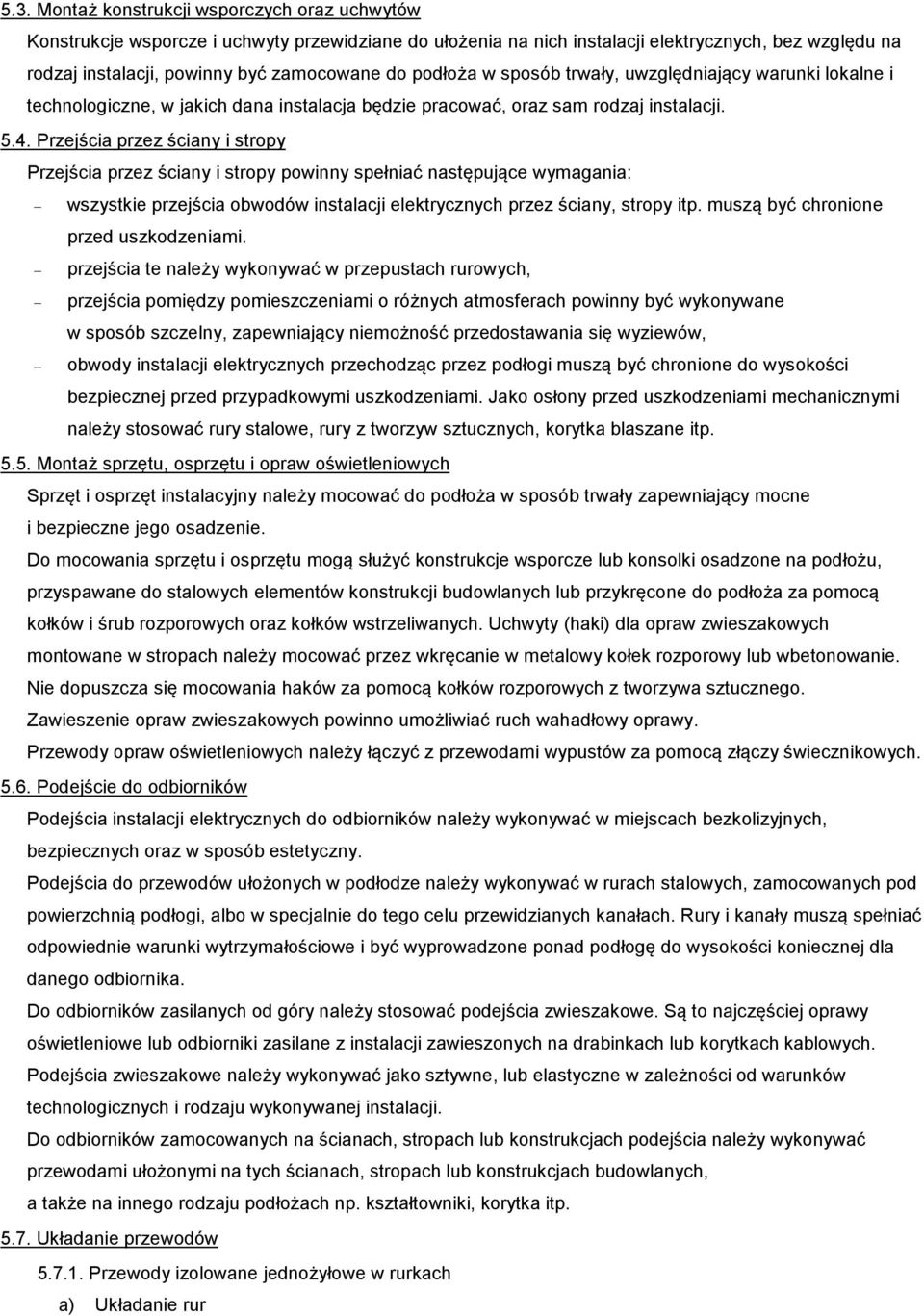 Przejścia przez ściany i stropy Przejścia przez ściany i stropy powinny spełniać następujące wymagania: wszystkie przejścia obwodów instalacji elektrycznych przez ściany, stropy itp.