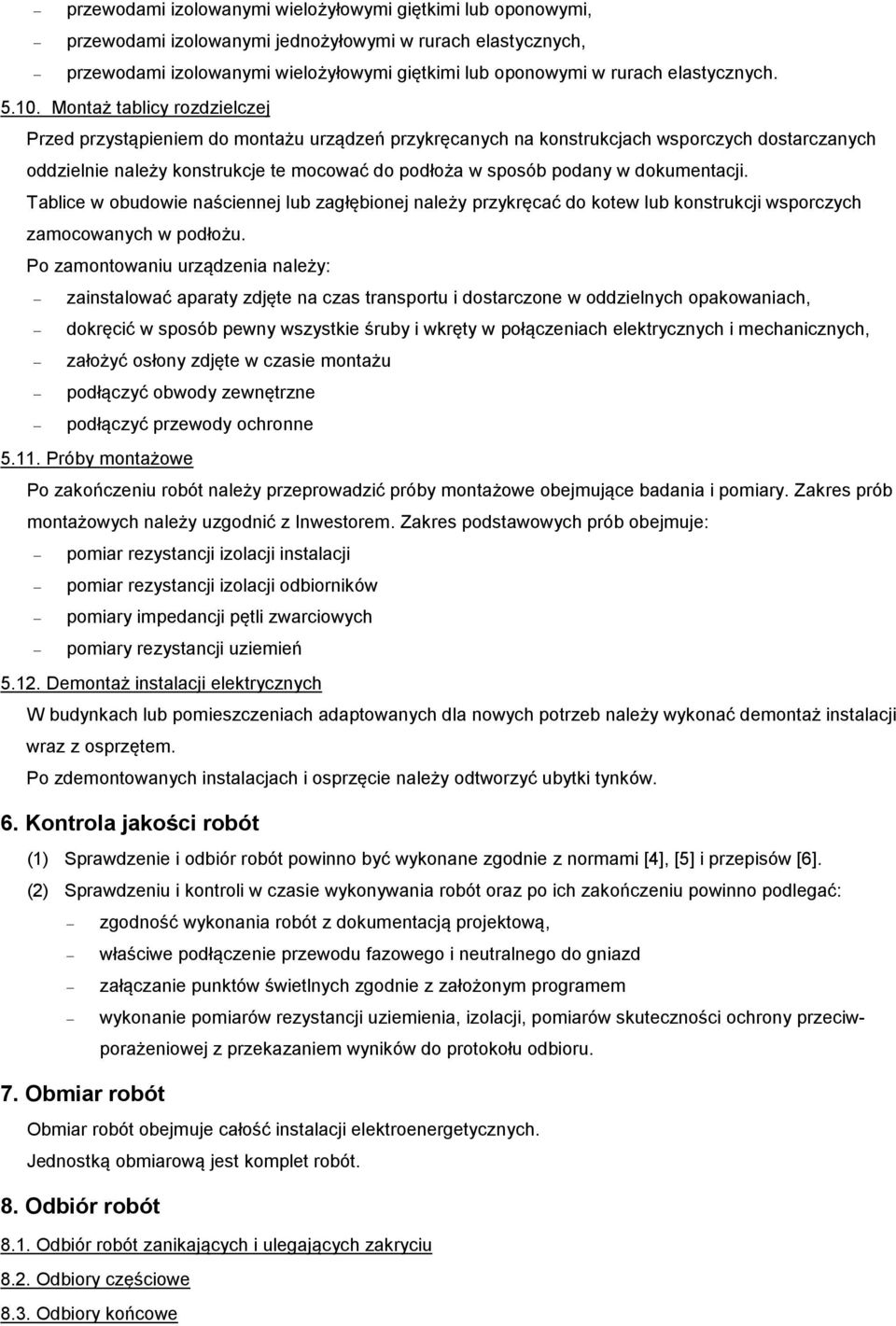 Montaż tablicy rozdzielczej Przed przystąpieniem do montażu urządzeń przykręcanych na konstrukcjach wsporczych dostarczanych oddzielnie należy konstrukcje te mocować do podłoża w sposób podany w