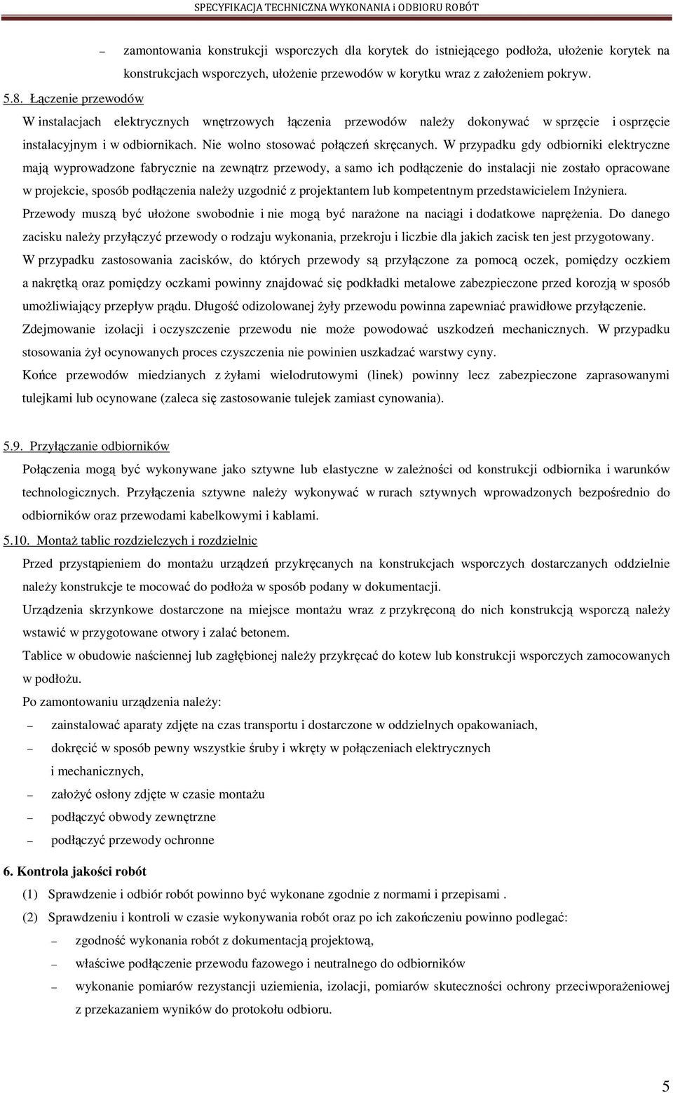 W przypadku gdy odbiorniki elektryczne mają wyprowadzone fabrycznie na zewnątrz przewody, a samo ich podłączenie do instalacji nie zostało opracowane w projekcie, sposób podłączenia należy uzgodnić z