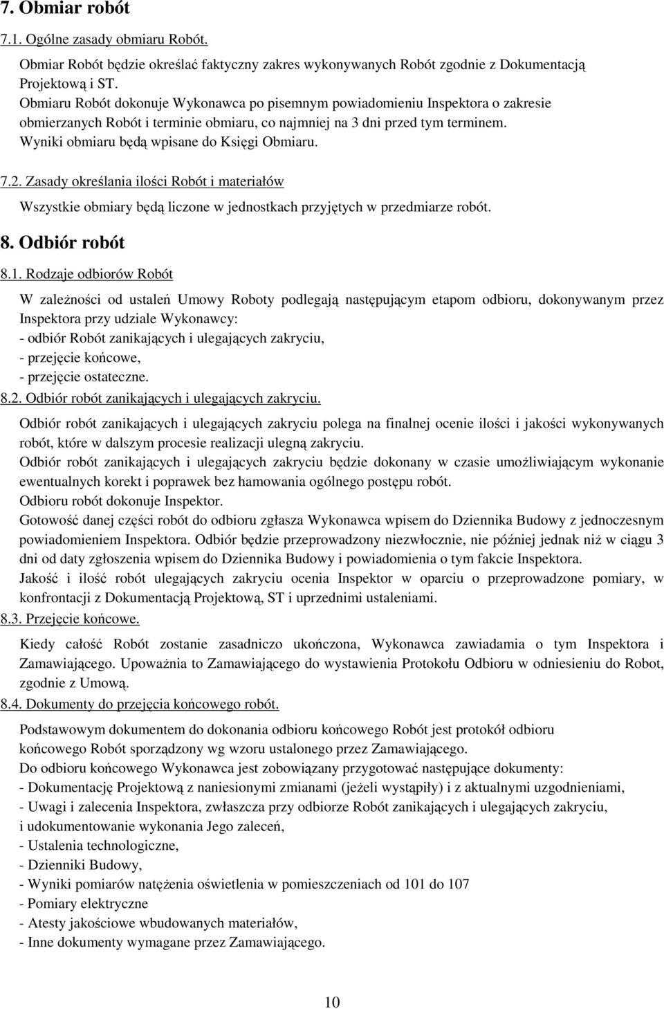 Wyniki obmiaru będą wpisane do Księgi Obmiaru. 7.2. Zasady określania ilości Robót i materiałów Wszystkie obmiary będą liczone w jednostkach przyjętych w przedmiarze robót. 8. Odbiór robót 8.1.