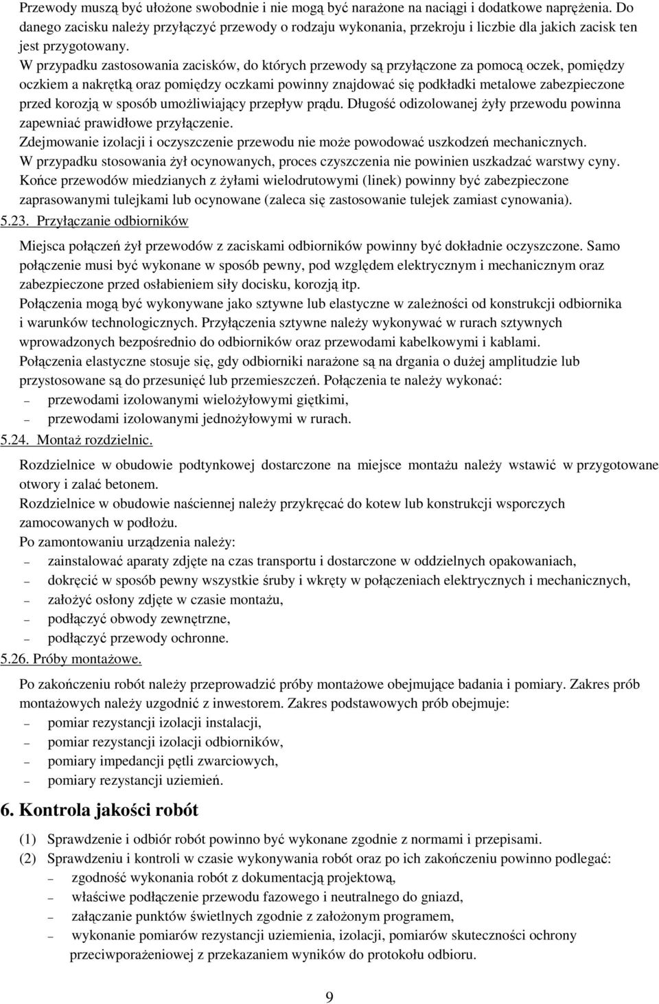 W przypadku zastosowania zacisków, do których przewody są przyłączone za pomocą oczek, pomiędzy oczkiem a nakrętką oraz pomiędzy oczkami powinny znajdować się podkładki metalowe zabezpieczone przed