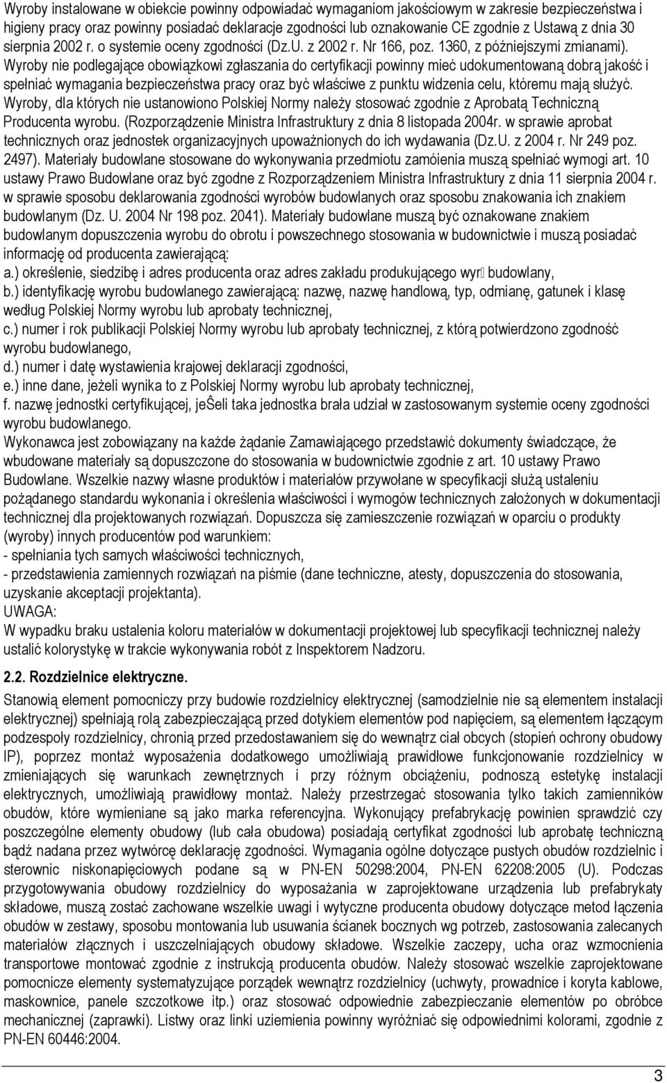 Wyroby nie podlegające obowiązkowi zgłaszania do certyfikacji powinny mieć udokumentowaną dobrą jakość i spełniać wymagania bezpieczeństwa pracy oraz być właściwe z punktu widzenia celu, któremu mają