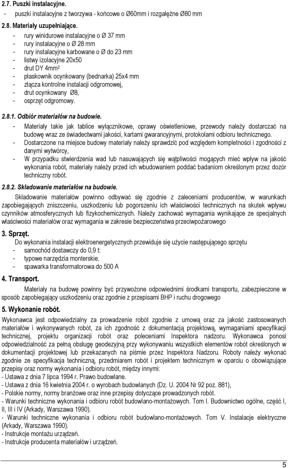 - złącza kontrolne instalacji odgromowej, - drut ocynkowany Ø8, - osprzęt odgromowy. 2.8.1. Odbiór materiałów na budowie.