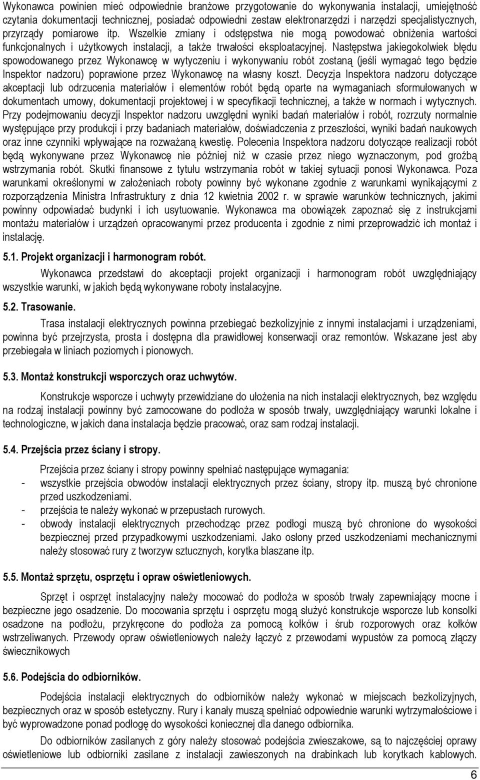 Następstwa jakiegokolwiek błędu spowodowanego przez Wykonawcę w wytyczeniu i wykonywaniu robót zostaną (jeśli wymagać tego będzie Inspektor nadzoru) poprawione przez Wykonawcę na własny koszt.