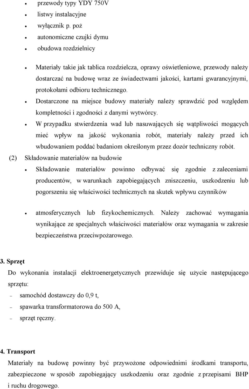 gwarancyjnymi, protokołami odbioru technicznego. Dostarczone na miejsce budowy materiały należy sprawdzić pod względem kompletności i zgodności z danymi wytwórcy.