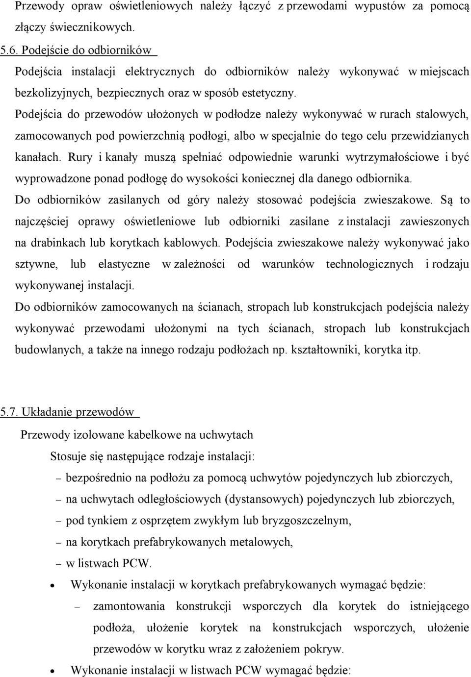 Podejścia do przewodów ułożonych w podłodze należy wykonywać w rurach stalowych, zamocowanych pod powierzchnią podłogi, albo w specjalnie do tego celu przewidzianych kanałach.